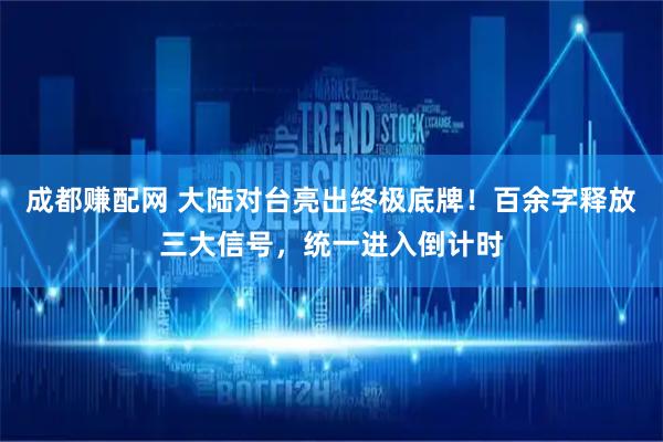 成都赚配网 大陆对台亮出终极底牌！百余字释放三大信号，统一进入倒计时